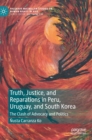 Image for Truth, justice, and reparations in Peru, Uruguay, and South Korea  : the clash of advocacy and politics