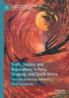 Image for Truth, justice, and reparations in Peru, Uruguay, and South Korea: the clash of advocacy and politics