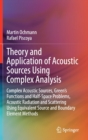 Image for Theory and Application of Acoustic Sources Using Complex Analysis : Complex Acoustic Sources, Green’s Functions and Half-Space Problems, Acoustic Radiation and Scattering Using Equivalent Source and B