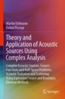 Image for Theory and application of acoustic sources using complex analysis  : complex acoustic sources, green&#39;s functions and half-space problems, acoustic radiation and scattering using equivalent source and