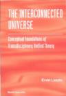 Image for The Interconnected Universe: Conceptual Foundations of Transdisciplinary Unified Theory.