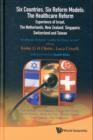 Image for Six Countries, Six Reform Models: The Healthcare Reform Experience Of Israel, The Netherlands, New Zealand, Singapore, Switzerland And Taiwan - Healthcare Reforms &quot;Under The Radar Screen&quot;