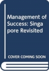 Image for Management of success  : Singapore revisited