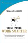 Image for Think smarter, work smarter  : a practical guide to solving problems faster, making better decisions and improving your effectiveness through thinking smarter