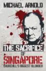 Image for The sacrifice of Singapore  : Churchill&#39;s biggest blunder