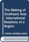 Image for The Making of Southeast Asia : International Relations of a Region