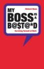 Image for My boss is a B@$T@D: surviving turmoil at work