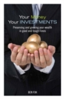 Image for Your money, your investments: preserving and growing your wealth in good and tough times
