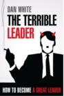 Image for The terrible leader  : how to become a great leader