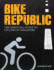 Image for Bike republic  : the essential guide to cycling in Singapore