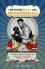 Image for How to be the greatest like Muhammad Ali  : the life and times of Cassius Clay