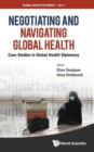Image for Negotiating And Navigating Global Health: Case Studies In Global Health Diplomacy