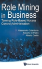 Image for Role Mining In Business: Taming Role-based Access Control Administration