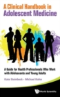 Image for A clinical handbook in adolescent medicine  : a guide for health professionals who work with adolescents and young adults