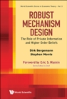 Image for Robust Mechanism Design: The Role Of Private Information And Higher Order Beliefs
