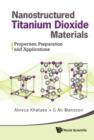 Image for Nanostructured Titanium Dioxide Materials: Properties, Preparation And Applications