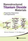 Image for Nanostructured titanium dioxide materials: properties, preparation and applications