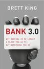 Image for Bank 3.0  : why banking is no longer a place you go to, but something you do