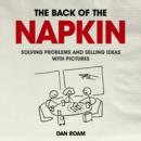 Image for Back of the Napkin: Solving Problems and Selling Ideas with Pictures
