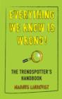Image for Everything we know is wrong: the trendspotter&#39;s handbook