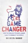 Image for Game changer: how the English Premier League came to dominate the world