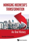 Image for Managing Indonesia&#39;s Transformation: An Oral History