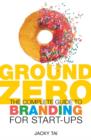 Image for Ground zero  : the complete guide to branding for start-ups