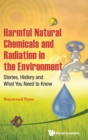 Image for Harmful Natural Chemicals And Radiation In The Environment: Stories, History And What You Need To Know