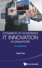 Image for Dynamics Of Governing It Innovation In Singapore: A Casebook