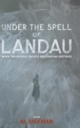 Image for Under the spell of Landau  : when theoretical physics was shaping destinies