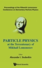 Image for Particle Physics At The Tercentenary Of Mikhail Lomonosov - Proceedings Of The Fifteenth Lomonosov Conference On Elementary Particle Physics