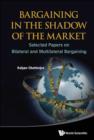 Image for Bargaining in the shadow of the market  : selected papers on bilateral and multilateral bargaining