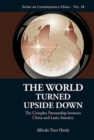 Image for The world turned upside down  : the complex partnership between China and Latin America