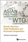 Image for Asian free trade agreements and WTO compatibility  : goods, services, trade facilitation and economic cooperation