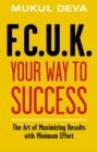 Image for F.C.U.K. your way to success: the art of maximising results with minimum effort