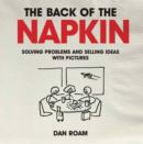 Image for The back of the napkin: solving problems and selling ideas with pictures