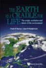 Image for The earth as a cradle for life: the origin, evolution and future of the environment