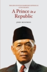 Image for A Prince in a Republic : The Life of Sultan Hamengku Buwono IX of Yogyakarta