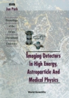 Image for Imaging Detectors In High Energy, Astroparticle And Medical Physics - Proceedings Of The Ucla International Conference