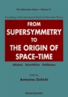 Image for FROM SUPERSYMMETRY TO THE ORIGIN OF SPACE-TIME - PROCEEDINGS OF THE INTERNATIONAL SCHOOL OF SUBNUCLEAR PHYSICS