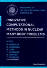 Image for Innovative Computational Methods In Nuclear Many-Body Problems - Towards A New Generation Of Physics In Finite Quantum Systems