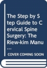 Image for Step By Step Guide To Cervical Spine Surgery, The: The Riew-kim Manual For Cervical Spine Surgery