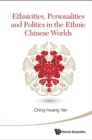 Image for Ethnicities, personalities and politics in the ethnic Chinese worlds
