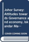 Image for Johor Survey : Attitudes towards Governance and economy, Iskandar Malaysia, and Singapore
