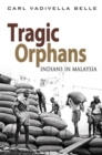 Image for Tragic orphans: Indians in Malaysia