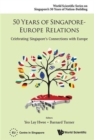 Image for 50 Years Of Singapore-europe Relations: Celebrating Singapore&#39;s Connections With Europe
