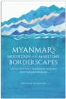 Image for Myanmar&#39;s Mountain and Maritime Borderscapes: Local Practices, Boundary-Making and Figured Worlds