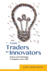 Image for From Traders to Innovators: Science and Technology in Singapore since 1965