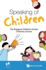 Image for Speaking of children  : the Singapore Children&#39;s Society collected lectures