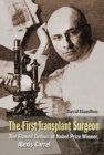 Image for The first transplant surgeon: the flawed genius of Nobel prize winner, Alexis Carrel